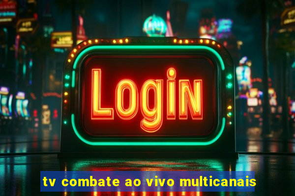 tv combate ao vivo multicanais